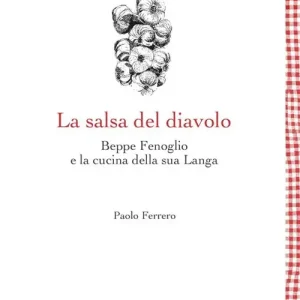 La salsa del diavolo. Beppe Fenoglio e la cucina della sua Langa Esclusivo