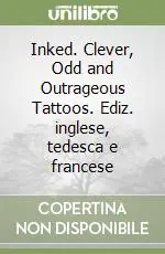 Inked. Clever, Odd and Outrageous Tattoos. Ediz. inglese, tedesca e francese Quantità Limitata