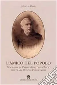 L‘amico del popolo. Biografia di padre Anastasio Bocci dei frati minori osservanti Super Prezzo