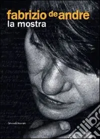 Fabrizio De André. La mostra. Catalogo della mostra (Genova, 31 dicembre 2008-3 maggio 2009). Ediz. illustrata Spedito Oggi