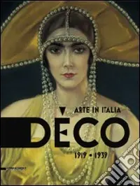 Déco. Arte in Italia 1919-1939. Catalogo della mostra (Rovigo, 31 gennaio-28 giugno 2009). Ediz. illustrata Spedito Oggi