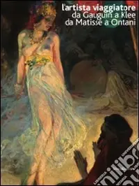 Nuovo Arrivo L‘artista viaggiatore. Da Gauguin a Klee, da Matisse a Ontani. Catalogo della mostra (Ravenna 22 febbraio-21 giugno 2009). Ediz. italiana e inglese