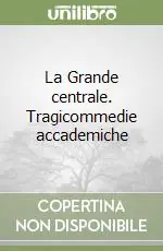 Compra Online La Grande centrale. Tragicommedie accademiche