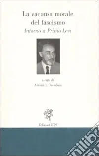 Affare La vacanza morale del fascismo. Intorno a Primo Levi
