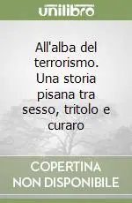 All‘alba del terrorismo. Una storia pisana tra sesso, tritolo e curaro Miglior Prezzo