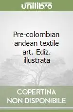 Pre-colombian andean textile art. Ediz. illustrata Subito Disponibile