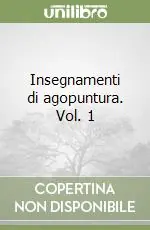 Insegnamenti di agopuntura. Vol. 1 Soddisfatti O Rimborsati