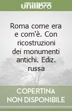 Offerta Del Giorno Roma come era e com‘è. Con ricostruzioni dei monumenti antichi. Ediz. russa
