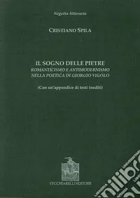 Il sogno delle pietre. Romanticismo e antimodernismo nella poetica di Giorgio Vigolo Novità