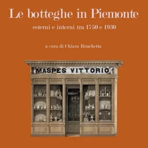 Economico Le botteghe in Piemonte. Esterni e interni tra 1750 e 1930. Ediz. illustrata