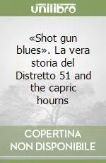 Spedizione Espresso «Shot gun blues». La vera storia del Distretto 51 and the capric hourns