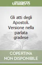 Offerta Speciale Gli atti degli Apostoli. Versione nella parlata gradese
