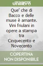 Professionale Que‘ che di Bacco e delle muse è amante. Vini friulani in opere a stampa tra Cinquecento e Novecento
