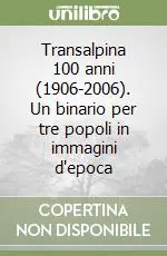 Occasione Imperdibile Transalpina 100 anni (1906-2006). Un binario per tre popoli in immagini d‘epoca