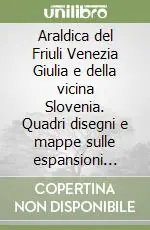 Araldica del Friuli Venezia Giulia e della vicina Slovenia. Quadri disegni e mappe sulle espansioni delle città medioevali Nuova Collezione