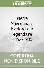 Pierre Savorgnan. Explorateur legendaire 1852-1905 Prezzo Conveniente