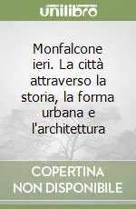 Ordina Subito Monfalcone ieri. La città attraverso la storia, la forma urbana e l‘architettura