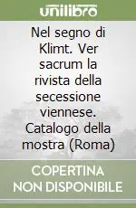 Saldi Nel segno di Klimt. Ver sacrum la rivista della secessione viennese. Catalogo della mostra (Roma)