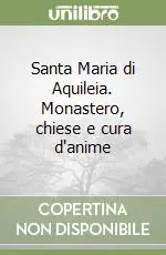Prezzo Scontato Santa Maria di Aquileia. Monastero, chiese e cura d‘anime