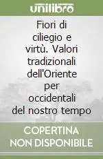 Compra Oggi Stesso Fiori di ciliegio e virtù. Valori tradizionali dell‘Oriente per occidentali del nostro tempo