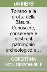 Miglior Prezzo Toirano e la grotta della Bàsura. Conoscere, conservare e gestire il patrimonio archeologico e paleontologico