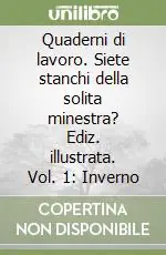 Quaderni di lavoro. Siete stanchi della solita minestra? Ediz. illustrata. Vol. 1 Inverno Ultima Occasione