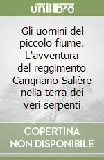 Novità Gli uomini del piccolo fiume. L‘avventura del reggimento Carignano-Salière nella terra dei veri serpenti