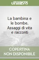 La bambina e le bombe. Assaggi di vita e racconti Spedito Oggi