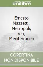 Promozione Esclusiva Ernesto Mazzetti. Metropoli, reti, Mediterraneo