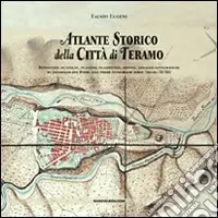 Atlante storico della città di Teramo. Repertorio di vedute, incisioni, planimetrie, dipinti, immagini fotografiche da Jacobello del Fiore alle prime fotografie aere Promo Stagionale