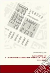 Must-Have Il quartiere ICP e la tipologia residenziale pubblica a Latina (1933-1940). Ediz. illustrata