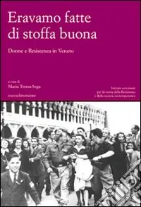 Eravamo fatte di stoffa buona. Donne e Resistenza in Veneto Direttamente Dal Produttore