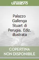 Palazzo Gallenga Stuart di Perugia. Ediz. illustrata Ultimissimo Modello
