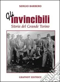 A Buon Prezzo Gli invincibili. Storia del grande Torino