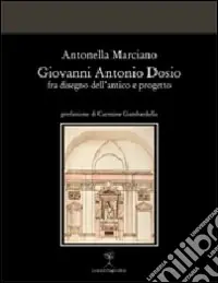 Offerta Speciale Giovanni Antonio Dosio fra disegno dell‘antico e progetto. Ediz. illustrata