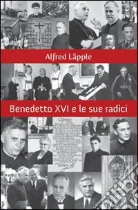 Non Perdere Benedetto XVI e le sue radici