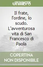 Il frate, l‘ordine, lo scudo. L‘avventurosa vita di San Francesco di Paola Occasione