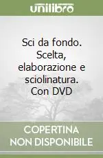 Sci da fondo. Scelta, elaborazione e sciolinatura. Con DVD Più Venduto