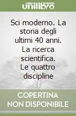 Saldi Sci moderno. La storia degli ultimi 40 anni. La ricerca scientifica. Le quattro discipline