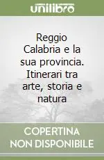 Reggio Calabria e la sua provincia. Itinerari tra arte, storia e natura Novità