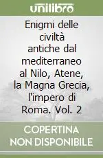 Acquista Ora Enigmi delle civiltà antiche dal mediterraneo al Nilo, Atene, la Magna Grecia, l‘impero di Roma. Vol. 2