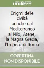 Enigmi delle civiltà antiche dal Mediterraneo al Nilo, Atene, la Magna Grecia, l‘Impero di Roma Must-Have