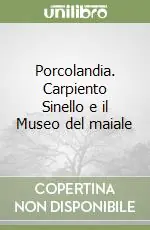 Porcolandia. Carpiento Sinello e il Museo del maiale Prezzo Di Fabbrica