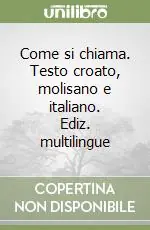 Reso Gratuito Come si chiama. Testo croato, molisano e italiano. Ediz. multilingue