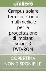 Popolare Campus solare termico. Corso multimediale per la progettazione di impianti solari. 3 DVD-ROM