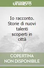 Io racconto. Storie di nuovi talenti scoperti in città Promozione