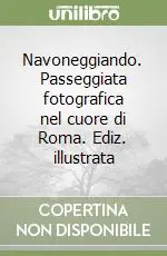 Navoneggiando. Passeggiata fotografica nel cuore di Roma. Ediz. illustrata Di Tendenza