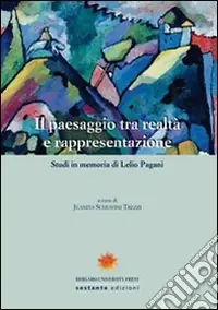 Il paesaggio tra realtà e rappresentazione. Studi in memoria di Lelio Pagani Prezzo Conveniente