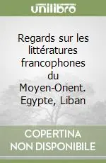 Più Venduto Regards sur les littératures francophones du Moyen-Orient. Egypte, Liban