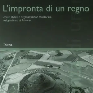 L‘impronta di un regno. «Centri abitati e organizzazione territoriale nel giudicato di Arborea» Occasione Imperdibile